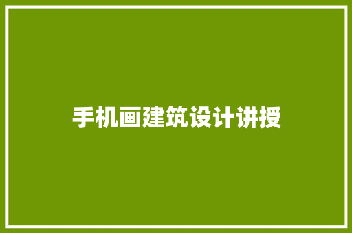 手机画建筑设计讲授