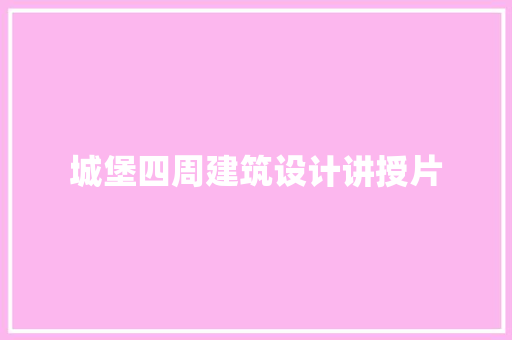城堡四周建筑设计讲授片 施工技术