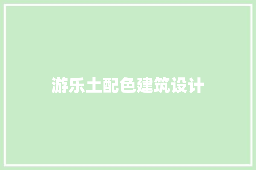 游乐土配色建筑设计