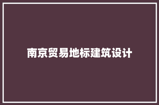 南京贸易地标建筑设计 公共建筑设计
