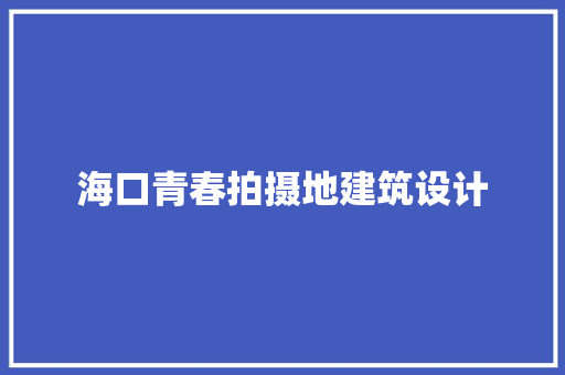 海口青春拍摄地建筑设计 常用建材