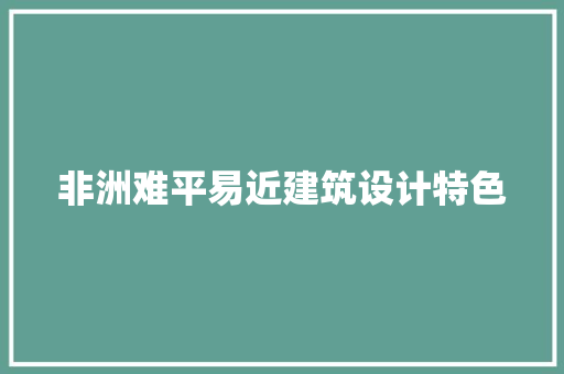 非洲难平易近建筑设计特色