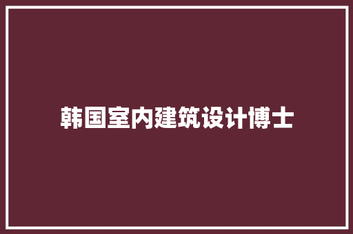 韩国室内建筑设计博士