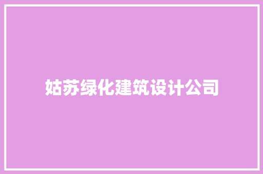 姑苏绿化建筑设计公司 公共建筑设计