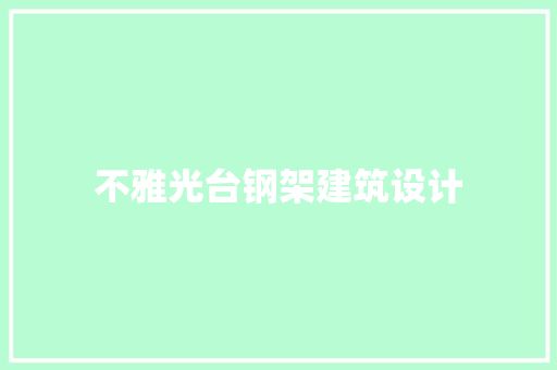 不雅光台钢架建筑设计
