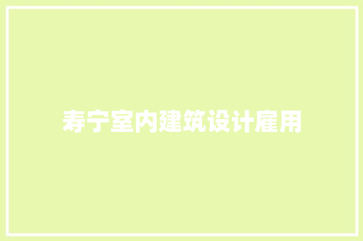 寿宁室内建筑设计雇用