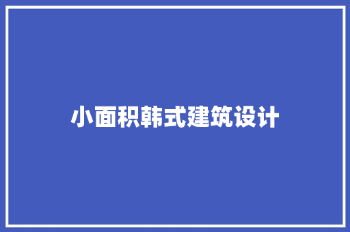 小面积韩式建筑设计 施工管理