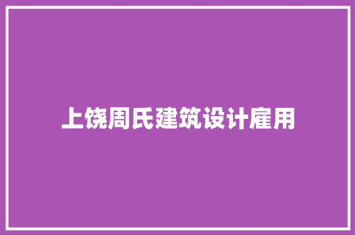 上饶周氏建筑设计雇用