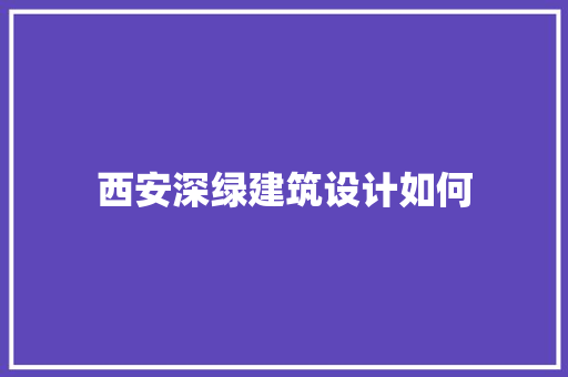西安深绿建筑设计如何 工艺流程