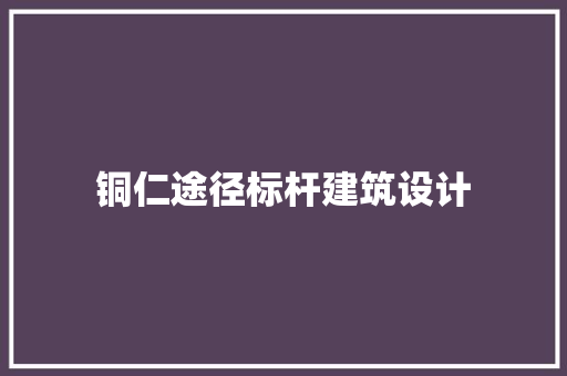 铜仁途径标杆建筑设计