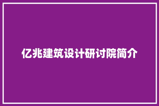 亿兆建筑设计研讨院简介 建筑法规