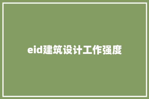 eid建筑设计工作强度