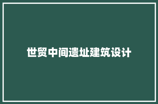 世贸中间遗址建筑设计