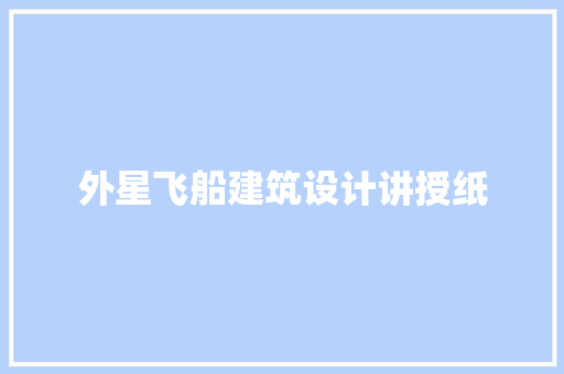 外星飞船建筑设计讲授纸