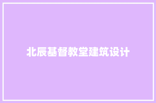 北辰基督教堂建筑设计