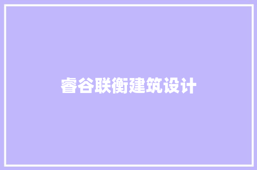 睿谷联衡建筑设计 施工管理