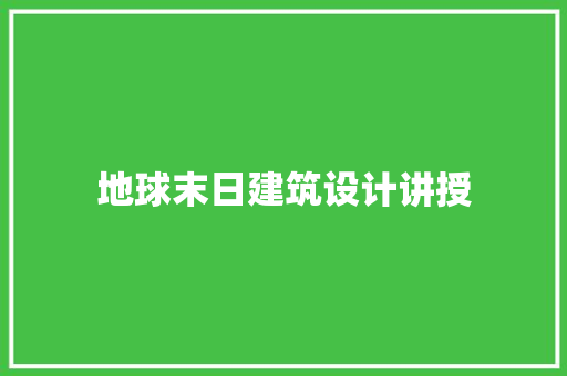 地球末日建筑设计讲授