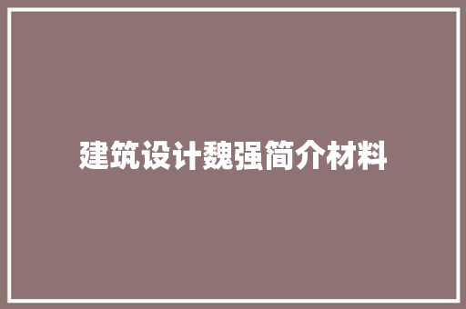 建筑设计魏强简介材料