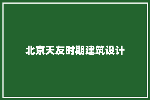 北京天友时期建筑设计 设计原则