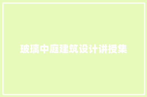 玻璃中庭建筑设计讲授集