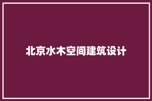 北京水木空间建筑设计