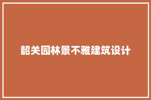韶关园林景不雅建筑设计 公共建筑设计