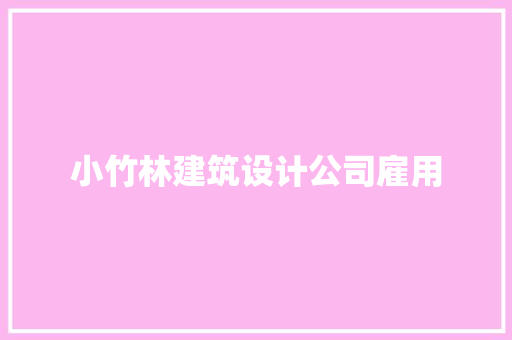 小竹林建筑设计公司雇用 施工管理