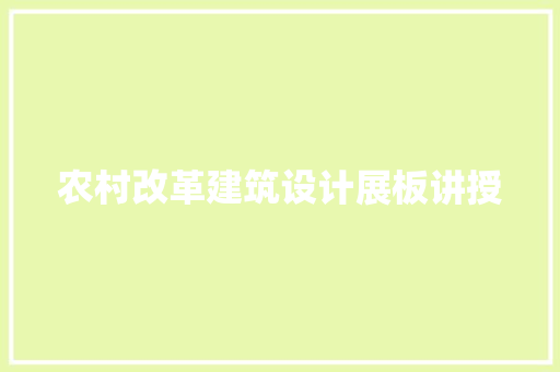 农村改革建筑设计展板讲授 知识问答