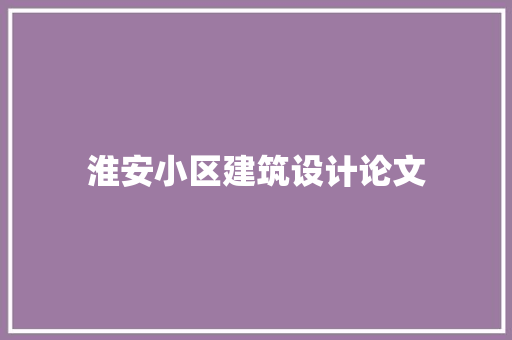 淮安小区建筑设计论文 生态建筑设计