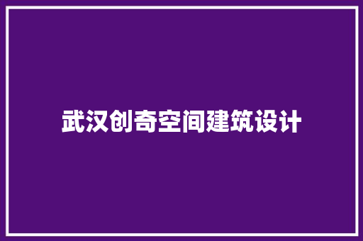 武汉创奇空间建筑设计