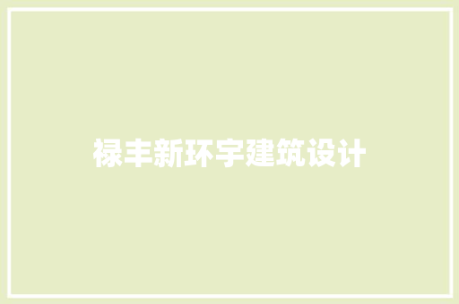 禄丰新环宇建筑设计 常用建材