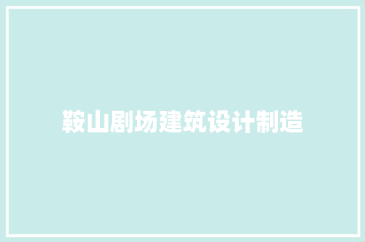 鞍山剧场建筑设计制造 施工工艺