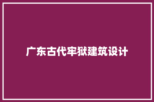 广东古代牢狱建筑设计 施工技术