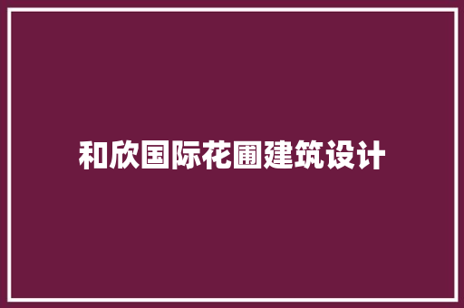 和欣国际花圃建筑设计 住宅建筑设计