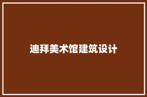 迪拜美术馆建筑设计 工艺流程