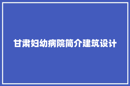 甘肃妇幼病院简介建筑设计