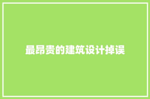 最昂贵的建筑设计掉误 住宅建筑设计