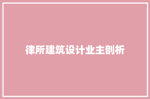 律所建筑设计业主剖析