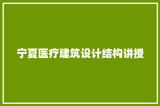 宁夏医疗建筑设计结构讲授 生态建筑设计