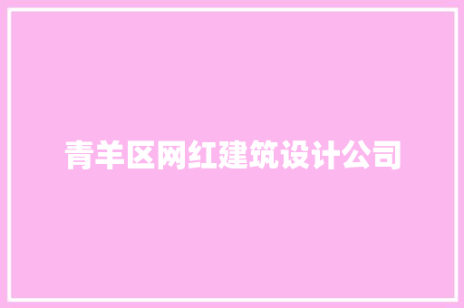 青羊区网红建筑设计公司
