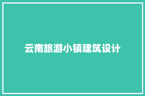 云南旅游小镇建筑设计 常用建材