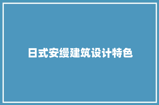 日式安缦建筑设计特色