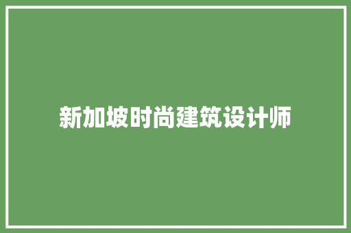 新加坡时尚建筑设计师