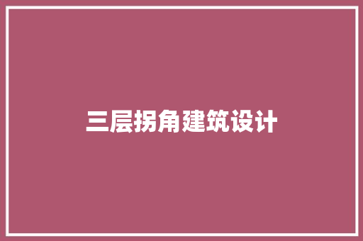 三层拐角建筑设计 施工技术