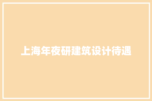 上海年夜研建筑设计待遇 生态建筑设计
