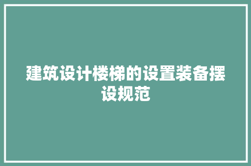 建筑设计楼梯的设置装备摆设规范 生态建筑设计
