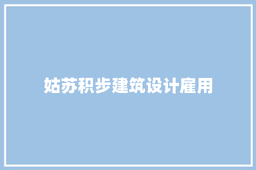 姑苏积步建筑设计雇用