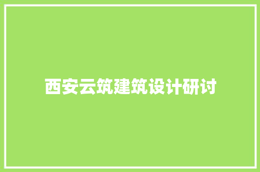 西安云筑建筑设计研讨