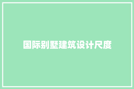 国际别墅建筑设计尺度