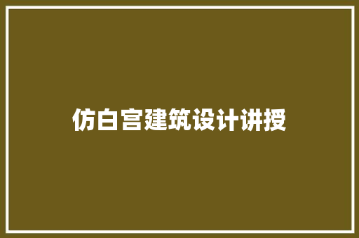 仿白宫建筑设计讲授